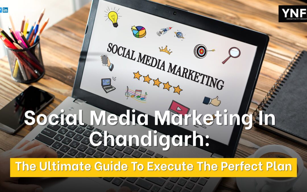 Social Media Marketing In Chandigarh: The Ultimate Guide to Execute the perfect plan